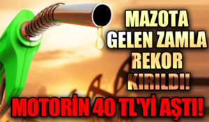 MOTORİN 40 TL’Yİ AŞTI!