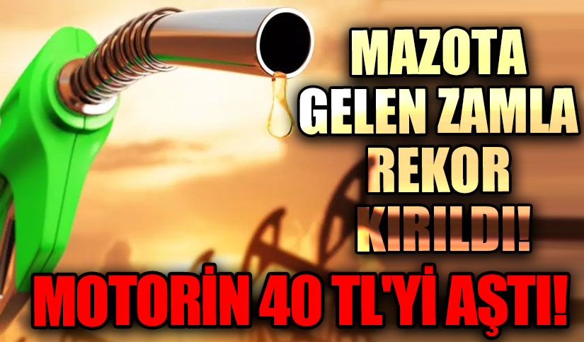 MOTORİN 40 TL’Yİ AŞTI!