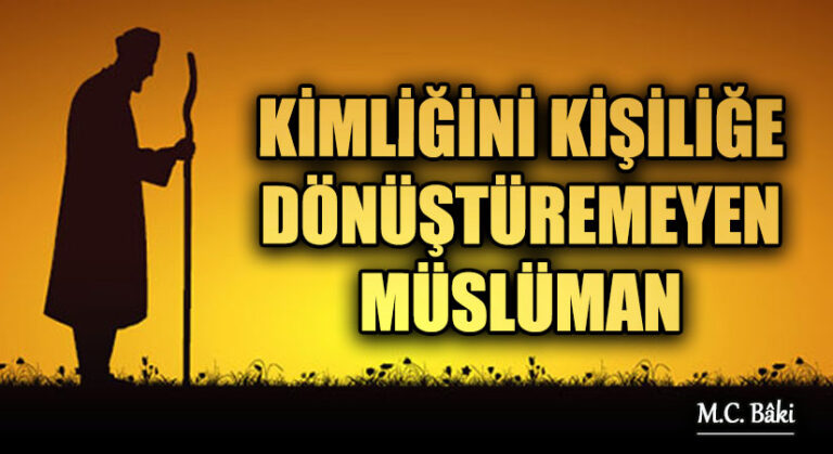 KİMLİĞİNİ KİŞİLİĞE DÖNÜŞTÜREMEYEN MÜSLÜMAN 