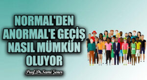 Normal’den Anormal’e Geçiş Nasıl Mümkün Oluyor