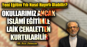 OKULLARIMIZ ANCAK İSLÂMÎ EĞİTİMLE LAİK CEHALETTEN KURTULABİLİR