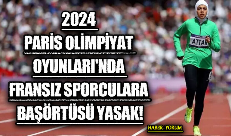 2024 PARİS OLİMPİYAT OYUNLARI’NDA FRANSIZ SPORCULARA BAŞÖRTÜSÜ YASAK!