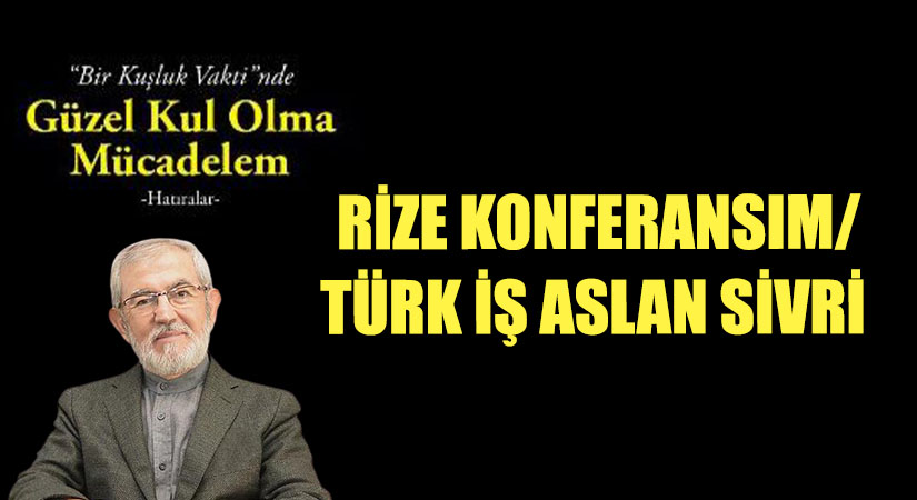 Rize Konferansım / Türk İş ve Aslan Sivri
