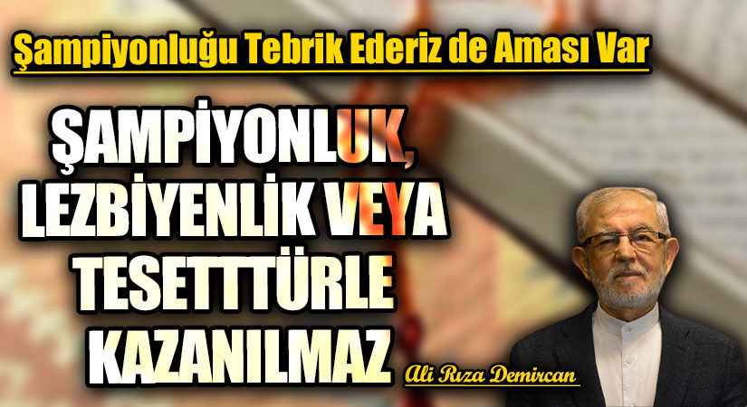 ŞAMPİYONLUK LEZBİYENLİK VEYA TESETTTÜRLE KAZANILMAZ