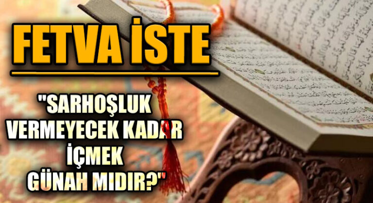 FETVA İSTE: “SARHOŞLUK VERMEYECEK KADAR İÇMEK GÜNAH MIDIR?”