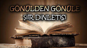 GÖNÜLDEN GÖNÜLE ŞİİR DİNLETİSİ