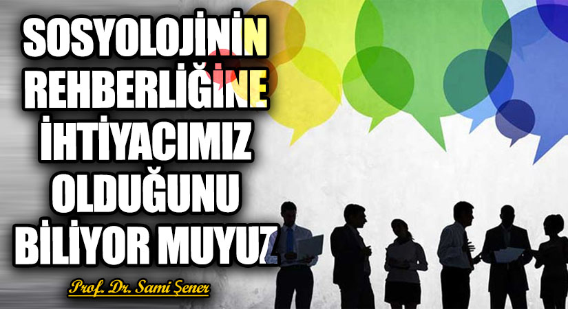 SOSYOLOJİNİN REHBERLİĞİNE İHTİYACIMIZ OLDUĞUNU BİLİYOR MUYUZ