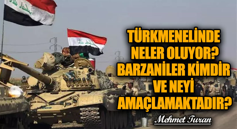 Türkmenelinde Neler Oluyor? Barzanîler Kimdir ve Neyi Amaçlamaktadır?