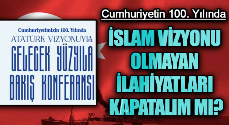 İSLAM VİZYONU OLMAYAN İLAHİYATLARI KAPATALIM MI?