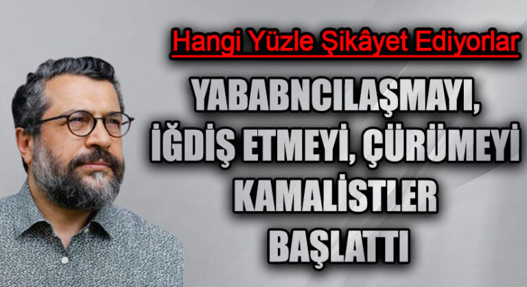 YABABNCILAŞMAYI, İĞDİŞ ETMEYİ, ÇÜRÜMEYİ KAMALİSTLER BAŞLATTI