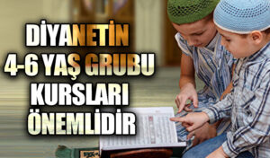 DİYANETİN 4-6 YAŞ GRUBU KURSLARI ÖNEMLİDİR