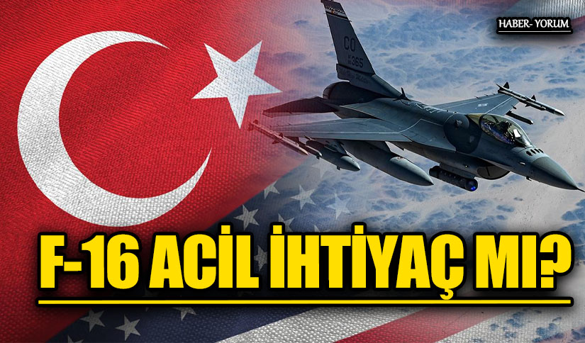F-16 ACİL İHTİYAÇ MI?
