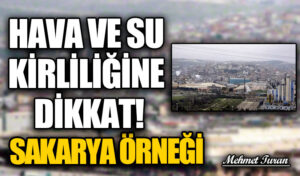Hava ve Su Kirliliğine Dikkat! Sakarya Örneği