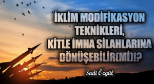 İklim Modifikasyon Teknikleri, Kitle İmha Silahlarına dönüşebilir(mi)!?