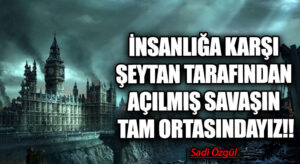 İnsanlığa Karşı Şeytan Tarafından Açılmış Savaşın Tam Ortasındayız!!