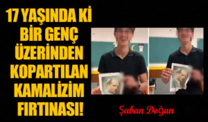 17 YAŞINDA Kİ BİR GENÇ ÜZERİNDEN KOPARTILAN KAMALİZİM FIRTINASI