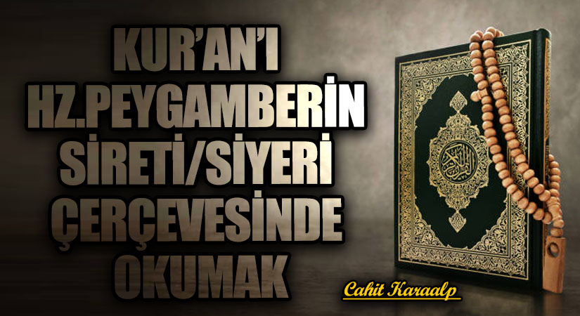 KUR’AN’I HZ. PEYGAMBERİN SİRETİ/SİYERİ ÇERÇEVESİNDE OKUMAK