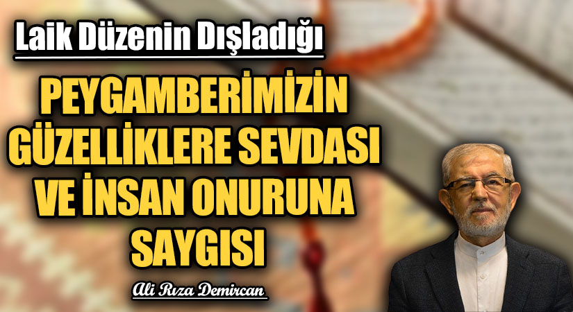 PEYGAMBERİMİZİN GÜZELLİKLERE SEVDASI VE İNSAN ONURUNA SAYGISI
