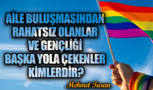 Aile Buluşmasından Rahatsız Olanlar Ve Gençliği Başka Yola Çekenler Kimlerdir?