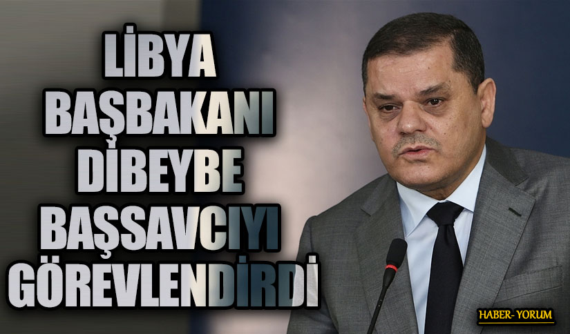 LİBYA BAŞBAKANI DİBEYBE BAŞSAVCIYI GÖREVLENDİRDİ
