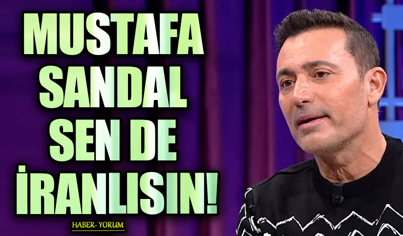 MUSTAFA SANDAL SEN DE İRANLISIN!