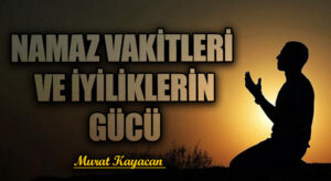 Namaz Vakitleri ve İyiliklerin Gücü