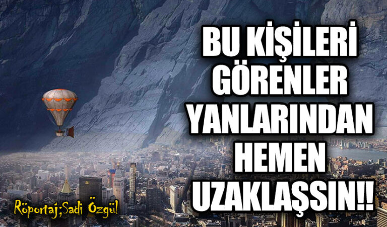 Bu Kişileri Görenler Yanlarından Hemen Uzaklaşsın!!