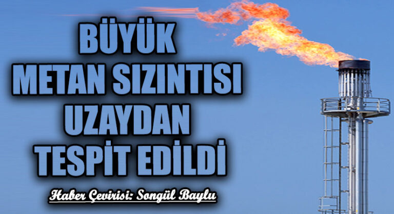 BÜYÜK METAN SIZINTISI UZAYDAN TESPİT EDİLDİ