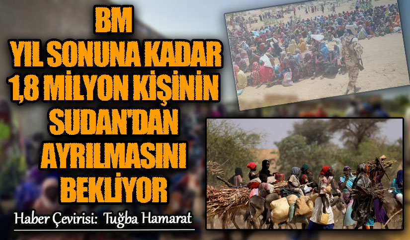 BM Yıl Sonuna Kadar 1,8 Milyon Kişinin Sudan’dan Ayrılmasını Bekliyor