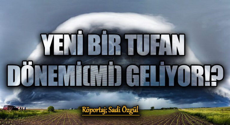 Yeni Bir Tufan Dönemi(mi) Geliyor!?