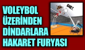 VOLEYBOL ÜZERİNDEN DİNDARLARA HAKARET FURYASI