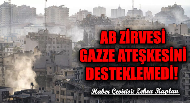 AB ZİRVESİ GAZZE ATEŞKESİNİ DESTEKLEMEDİ!