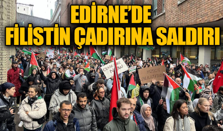EDİRNE’DE FİLİSTİN ÇADIRINA SALDIRI