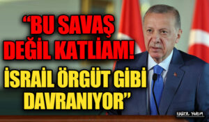 ERDOĞAN: “BU SAVAŞ DEĞİL KATLİAM! İSRAİL ÖRGÜT GİBİ DAVRANIYOR”