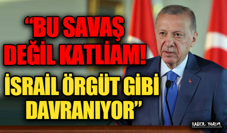 ERDOĞAN: “BU SAVAŞ DEĞİL KATLİAM! İSRAİL ÖRGÜT GİBİ DAVRANIYOR”