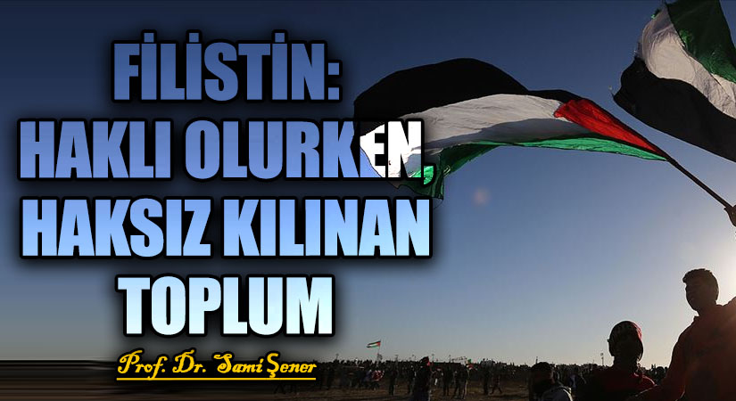FİLİSTİN: HAKLI OLURKEN, HAKSIZ KILINAN TOPLUM