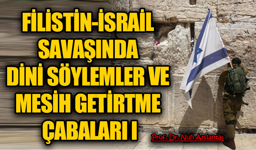 FİLİSTİN-İSRAİL SAVAŞINDA DİNİ SÖYLEMLER VE MESİH GETİRTME ÇABALARI I