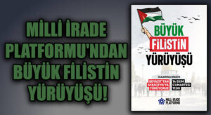 MİLLİ İRADE PLATFORMU’NDAN BÜYÜK FİLİSTİN YÜRÜYÜŞÜ!