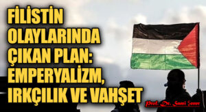 Filistin Olaylarında Çıkan Plan: Emperyalizm, Irkçılık ve  Vahşet