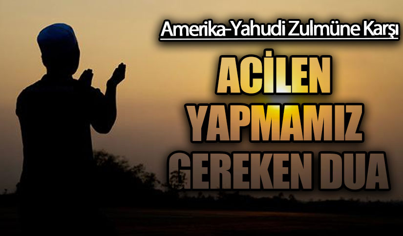 ACİLEN YAPMAMIZ GEREKEN DUA