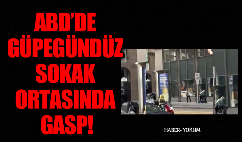 ABD’DE GÜPEGÜNDÜZ SOKAK ORTASINDA GASP