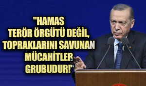 Erdoğan: “Hamas terör örgütü değil, topraklarını savunan mücahitler grubudur!”