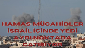 HAMAS: MÜCAHİDLER İSRAİL İÇİNDE YEDİ AYRI NOKTADA ÇATIŞIYOR