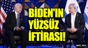 BİDEN’IN YÜZSÜZ İFTİRASI!