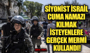 SİYONİST İSRAİL CUMA NAMAZI KILAMAK İSTEYENLERE GERÇEK MERMİ KULLANDI