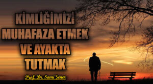 Kimliğimizi Muhafaza Etmek ve Ayakta Tutmak