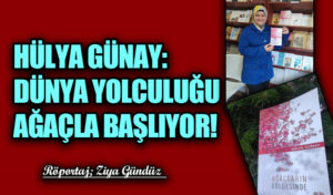 HÜLYA GÜNAY: DÜNYA YOLCULUĞU AĞAÇLA BAŞLIYOR!