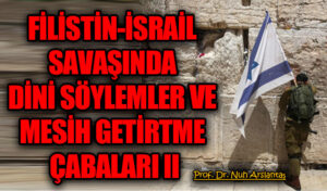 FİLİSTİN-İSRAİL SAVAŞINDA DİNİ SÖYLEMLER VE MESİH GETİRTME ÇABALARI II