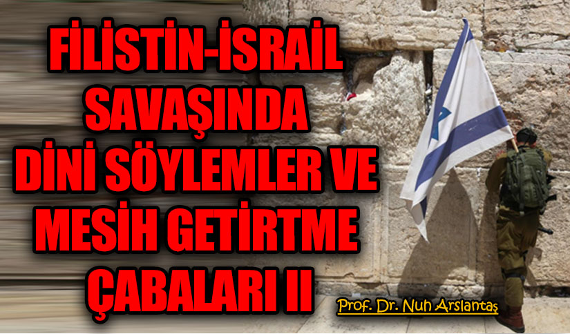 FİLİSTİN-İSRAİL SAVAŞINDA DİNİ SÖYLEMLER VE MESİH GETİRTME ÇABALARI II