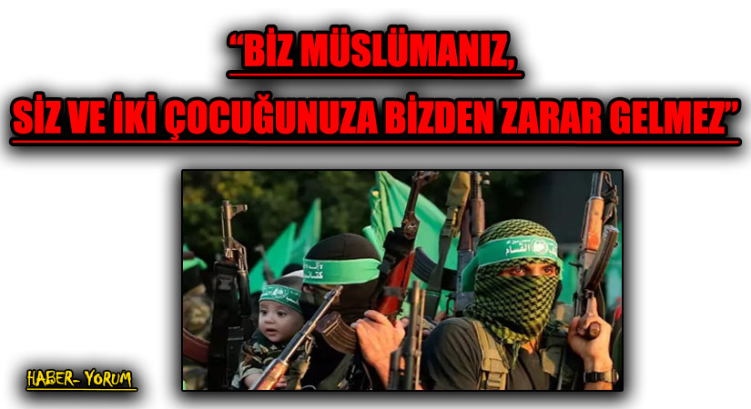 “BİZ MÜSLÜMANIZ, SİZ VE İKİ ÇOCUĞUNUZA BİZDEN ZARAR GELMEZ”